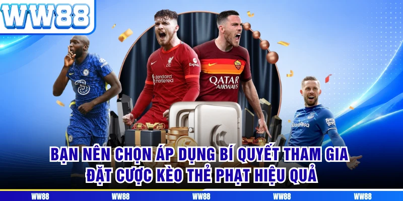 Bạn nên chọn áp dụng bí quyết tham gia đặt cược kèo thẻ phạt hiệu quả