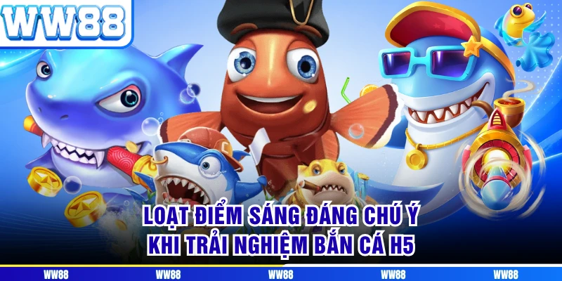 Loạt điểm sáng đáng chú ý khi trải nghiệm bắn cá H5 