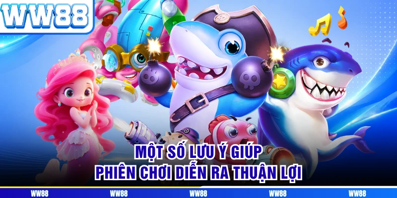 Một số lưu ý giúp phiên chơi diễn ra thuận lợi 