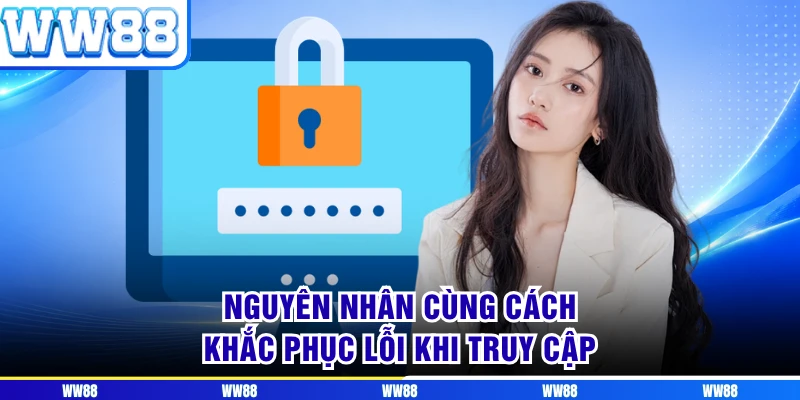 Nguyên nhân cùng cách khắc phục lỗi khi truy cập
